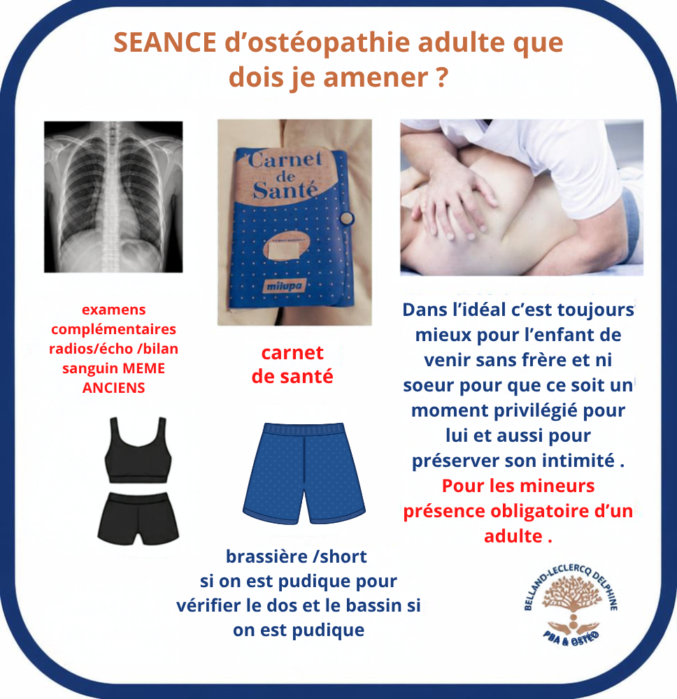 Pour ma séance d'ostéopathie avec DELPHINE BELLAND-LECLERCQ à MERIGNAC près de BORDEAUX , j'amène mon carnet de santé et mes examens complémentaires ( radiographie , échographie , bilan sanguin même anciens) un short , une brassière